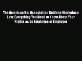 Read The American Bar Association Guide to Workplace Law: Everything You Need to Know About