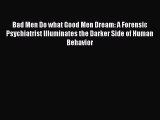 Read Bad Men Do what Good Men Dream: A Forensic Psychiatrist Illuminates the Darker Side of