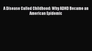 Read Book A Disease Called Childhood: Why ADHD Became an American Epidemic PDF Free