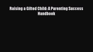 Read Book Raising a Gifted Child: A Parenting Success Handbook ebook textbooks