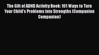 Read Book The Gift of ADHD Activity Book: 101 Ways to Turn Your Child's Problems into Strengths