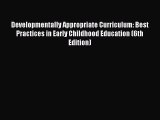 read now Developmentally Appropriate Curriculum: Best Practices in Early Childhood Education