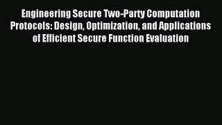 Read Engineering Secure Two-Party Computation Protocols: Design Optimization and Applications