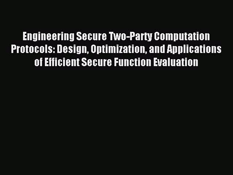 Read Engineering Secure Two-Party Computation Protocols: Design Optimization and Applications