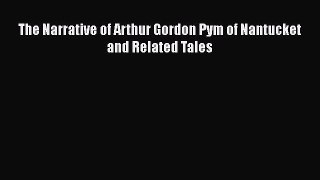 Read The Narrative of Arthur Gordon Pym of Nantucket and Related Tales Ebook Free