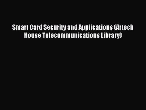 Download Smart Card Security and Applications (Artech House Telecommunications Library) Ebook