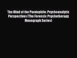 Read The Mind of the Paedophile: Psychoanalytic Perspectives (The Forensic Psychotherapy Monograph