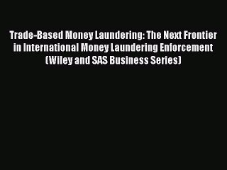 Read hereTrade-Based Money Laundering: The Next Frontier in International Money Laundering