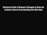 Read Shattered Faith: A Woman's Struggle to Stop the Catholic Church from Annuling Her Marriage