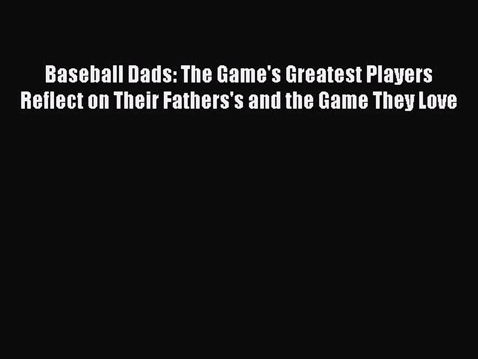 Download Baseball Dads: The Game's Greatest Players Reflect on Their Fathers's and the Game