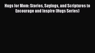 Read Hugs for Mom: Stories Sayings and Scriptures to Encourage and Inspire (Hugs Series) Ebook