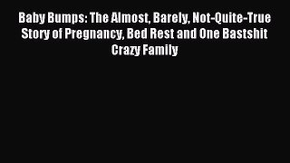 Read Baby Bumps: The Almost Barely Not-Quite-True Story of Pregnancy Bed Rest and One Bastshit