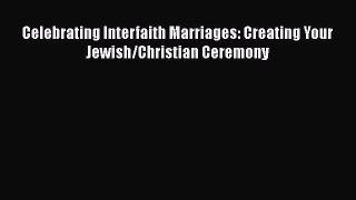 Read Celebrating Interfaith Marriages: Creating Your Jewish/Christian Ceremony Ebook Free
