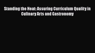Read Standing the Heat: Assuring Curriculum Quality in Culinary Arts and Gastronomy Ebook Free