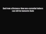 Read Dad from a Distance: How non-custodial fathers can still be fantastic Dads PDF Online