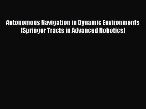 Read Autonomous Navigation in Dynamic Environments (Springer Tracts in Advanced Robotics) PDF