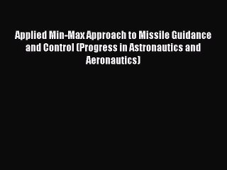 Read Applied Min-Max Approach to Missile Guidance and Control (Progress in Astronautics and