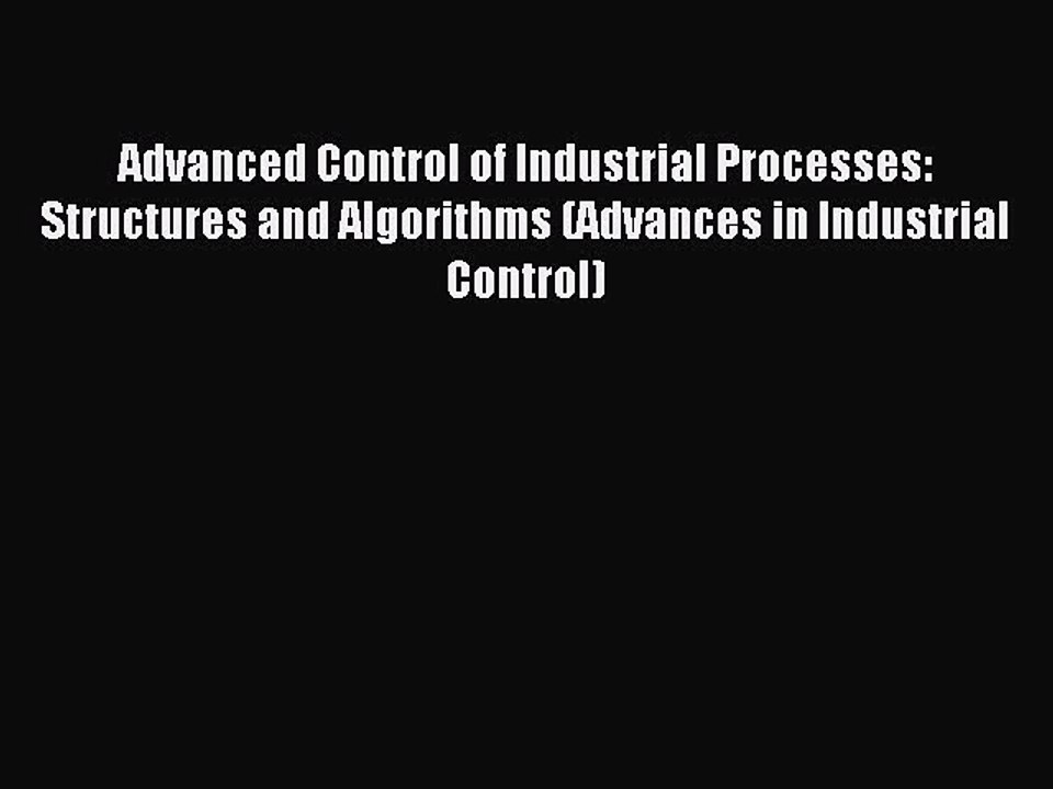 Read Advanced Control of Industrial Processes: Structures and Algorithms (Advances in Industrial