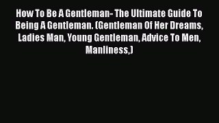 Download How To Be A Gentleman- The Ultimate Guide To Being A Gentleman. (Gentleman Of Her