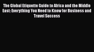 Read The Global Etiquette Guide to Africa and the Middle East: Everything You Need to Know