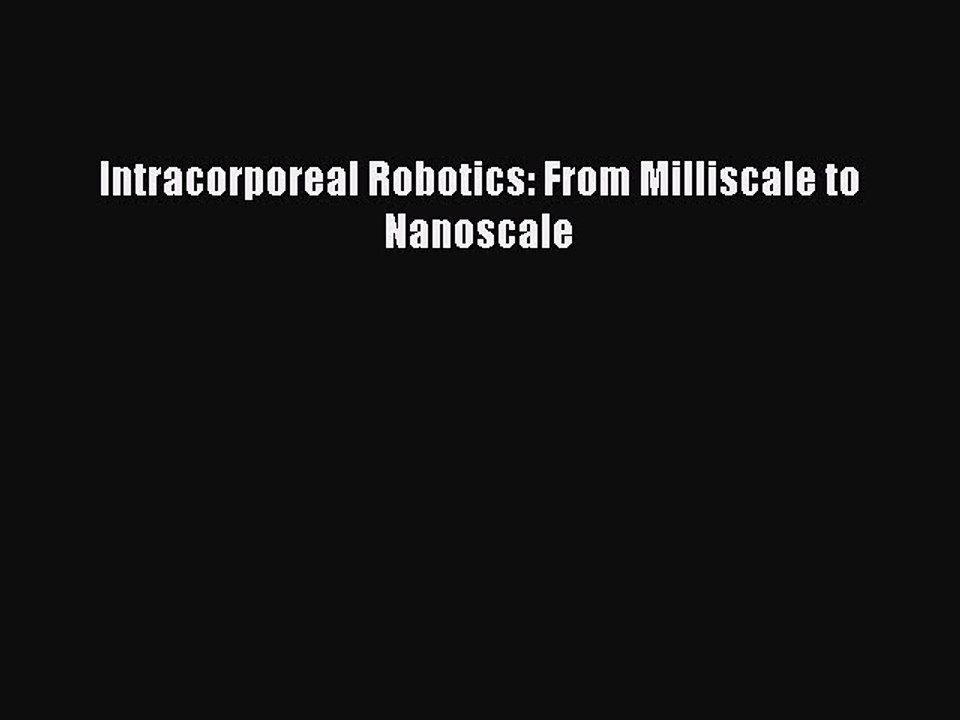 Read Intracorporeal Robotics: From Milliscale to Nanoscale Ebook Free