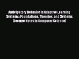 Read Anticipatory Behavior in Adaptive Learning Systems: Foundations Theories and Systems (Lecture