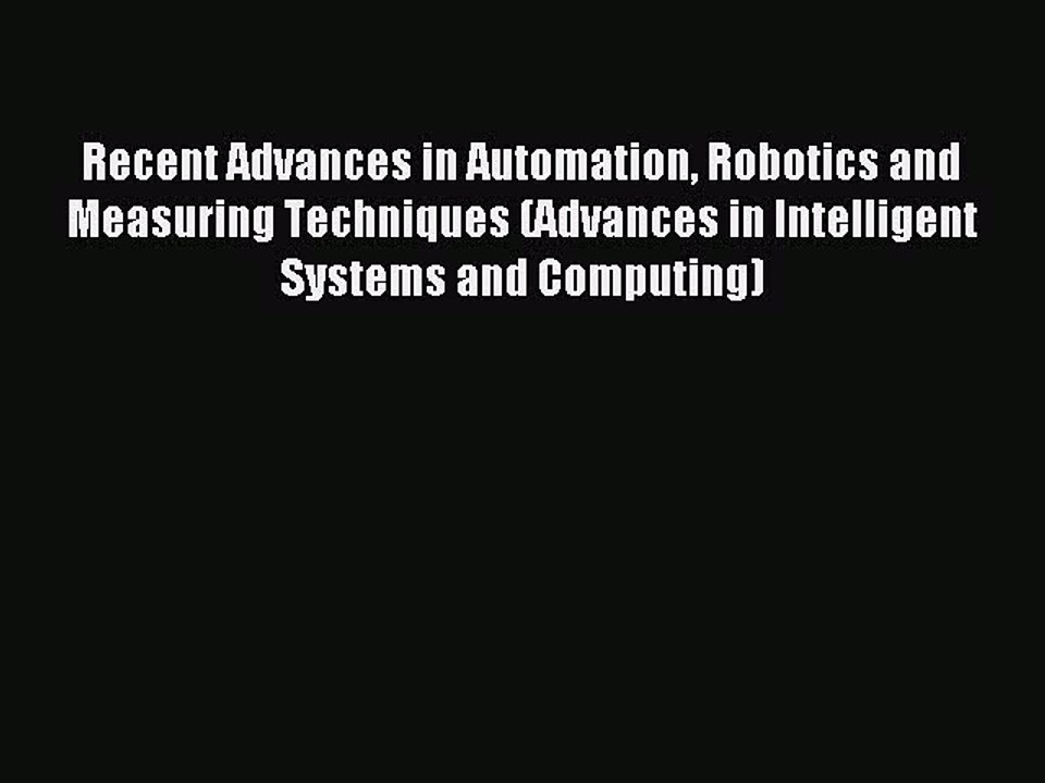Read Recent Advances in Automation Robotics and Measuring Techniques (Advances in Intelligent