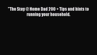 Download The Stay @ Home Dad 200 + Tips and hints to running your household. Ebook Online