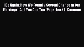 Read I Do Again: How We Found a Second Chance at Our Marriage - And You Can Too (Paperback)