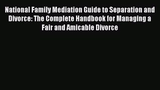 Read National Family Mediation Guide to Separation and Divorce: The Complete Handbook for Managing