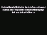 Read National Family Mediation Guide to Separation and Divorce: The Complete Handbook for Managing