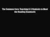 read here The Common Core: Teaching K-5 Students to Meet the Reading Standards