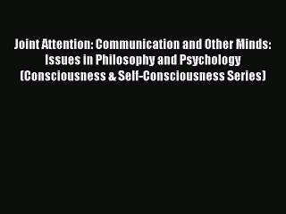 Read Joint Attention: Communication and Other Minds: Issues in Philosophy and Psychology (Consciousness