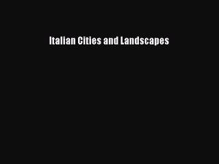 [Read PDF] Italian Cities and Landscapes  Full EBook