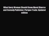 Read What Every Woman Should Know About Divorce and Custody Publisher: Perigee Trade Updated