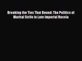 Read Breaking the Ties That Bound: The Politics of Marital Strife in Late Imperial Russia Ebook