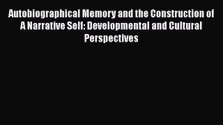 Read Autobiographical Memory and the Construction of A Narrative Self: Developmental and Cultural