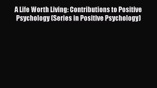 Read A Life Worth Living: Contributions to Positive Psychology (Series in Positive Psychology)