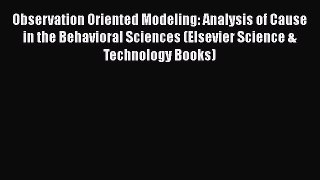 Read Observation Oriented Modeling: Analysis of Cause in the Behavioral Sciences (Elsevier