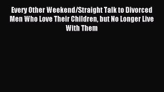 Download Every Other Weekend/Straight Talk to Divorced Men Who Love Their Children but No Longer