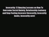 Download Insecurity: 12 Amazing Lessons on How To Overcome Social Anxiety Relationship Jealousy