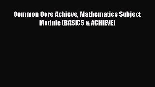 favorite  Common Core Achieve Mathematics Subject Module (BASICS & ACHIEVE)