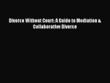 Read Divorce Without Court: A Guide to Mediation & Collaborative Divorce Ebook Free