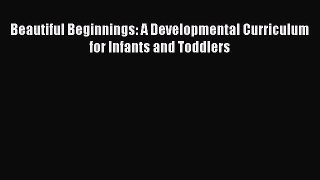 read here Beautiful Beginnings: A Developmental Curriculum for Infants and Toddlers