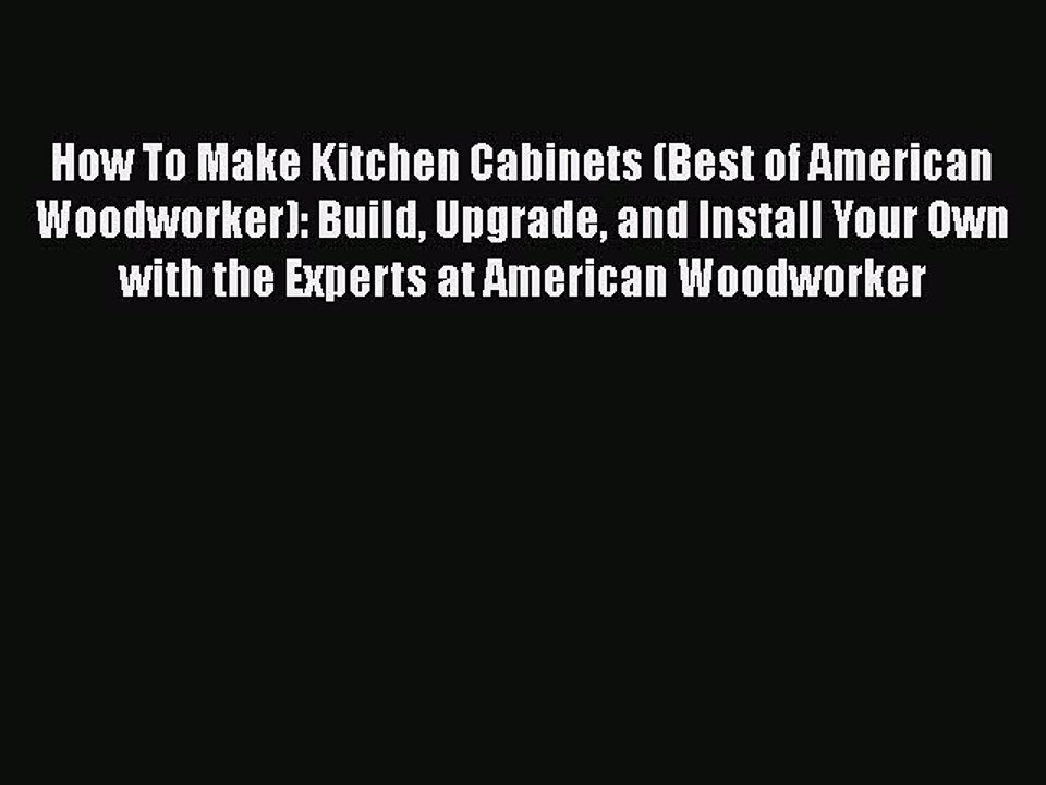 [Download] How To Make Kitchen Cabinets (Best of American Woodworker): Build Upgrade and Install