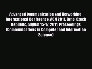 Read Advanced Communication and Networking: International Conference ACN 2011 Brno Czech Republic