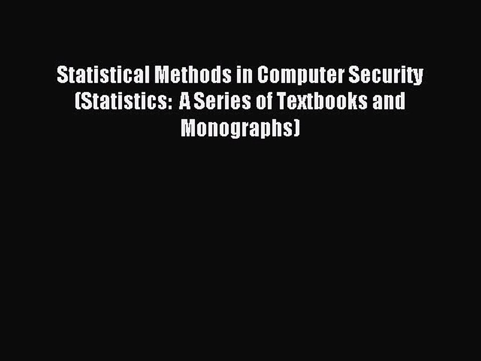 Read Statistical Methods in Computer Security (Statistics:  A Series of Textbooks and Monographs)
