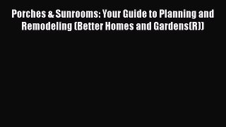 [Read PDF] Porches & Sunrooms: Your Guide to Planning and Remodeling (Better Homes and Gardens(R))