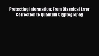 Read Protecting Information: From Classical Error Correction to Quantum Cryptography Ebook
