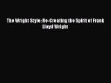 [Download] The Wright Style: Re-Creating the Spirit of Frank Lloyd Wright  Read Online